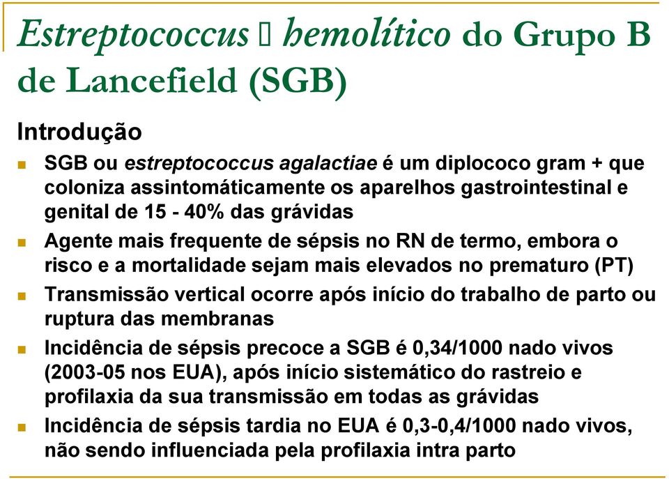 Transmissão vertical ocorre após início do trabalho de parto ou ruptura das membranas Incidência de sépsis precoce a SGB é 0,34/1000 nado vivos (2003-05 nos EUA), após início