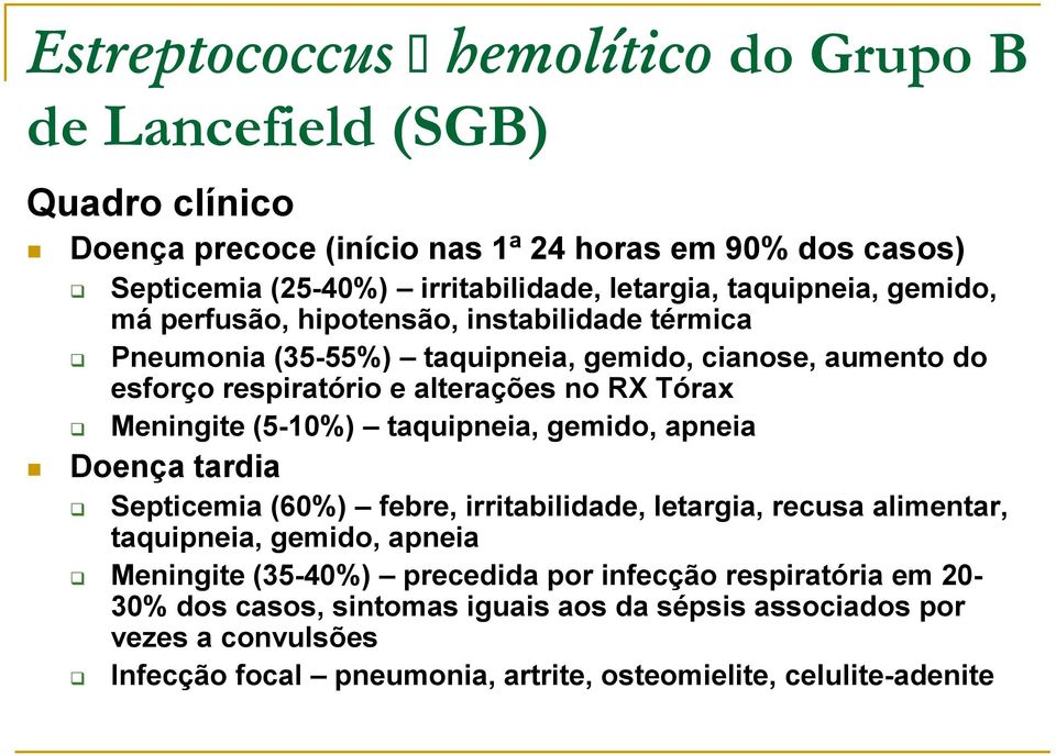 Meningite (5-10%) taquipneia, gemido, apneia Doença tardia Septicemia (60%) febre, irritabilidade, letargia, recusa alimentar, taquipneia, gemido, apneia Meningite (35-40%)