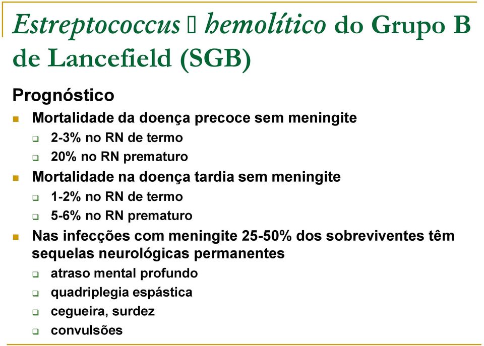 1-2% no RN de termo 5-6% no RN prematuro Nas infecções com meningite 25-50% dos sobreviventes têm