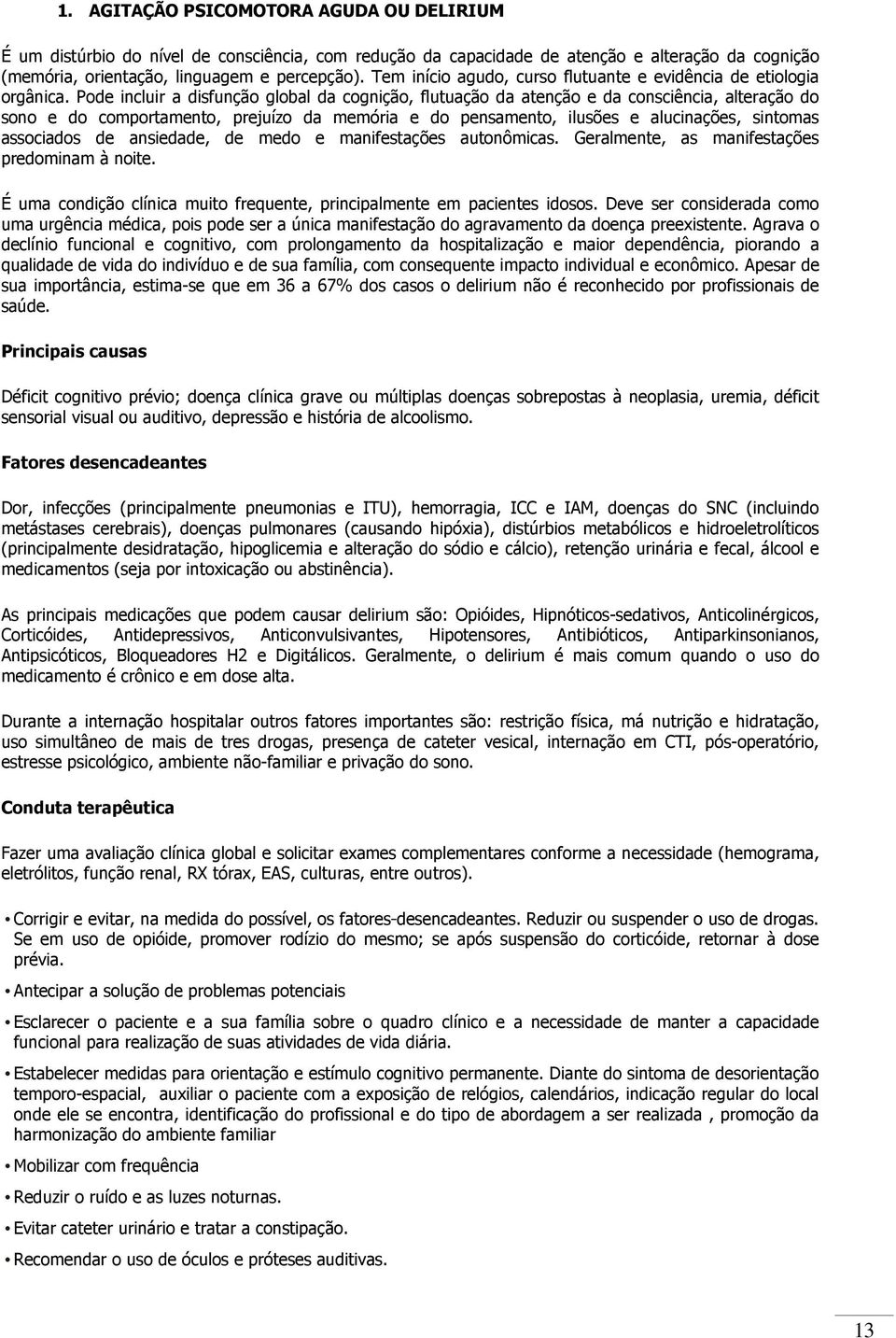 Pode incluir a disfunção global da cognição, flutuação da atenção e da consciência, alteração do sono e do comportamento, prejuízo da memória e do pensamento, ilusões e alucinações, sintomas