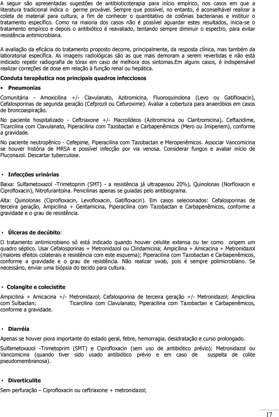 Como na maioria dos casos não é possível aguardar estes resultados, inicia-se o tratamento empírico e depois o antibiótico é reavaliado, tentando sempre diminuir o espectro, para evitar resistência