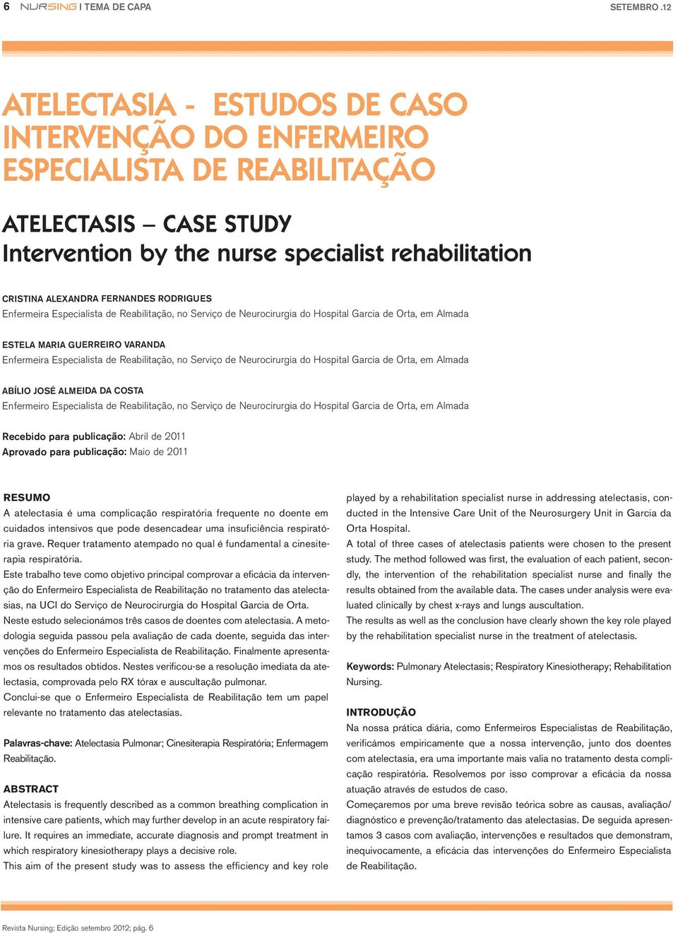 RODRIGUES Enfermeira Especialista de Reabilitação, no Serviço de Neurocirurgia do Hospital Garcia de Orta, em Almada ESTELA MARIA GUERREIRO VARANDA Enfermeira Especialista de Reabilitação, no Serviço