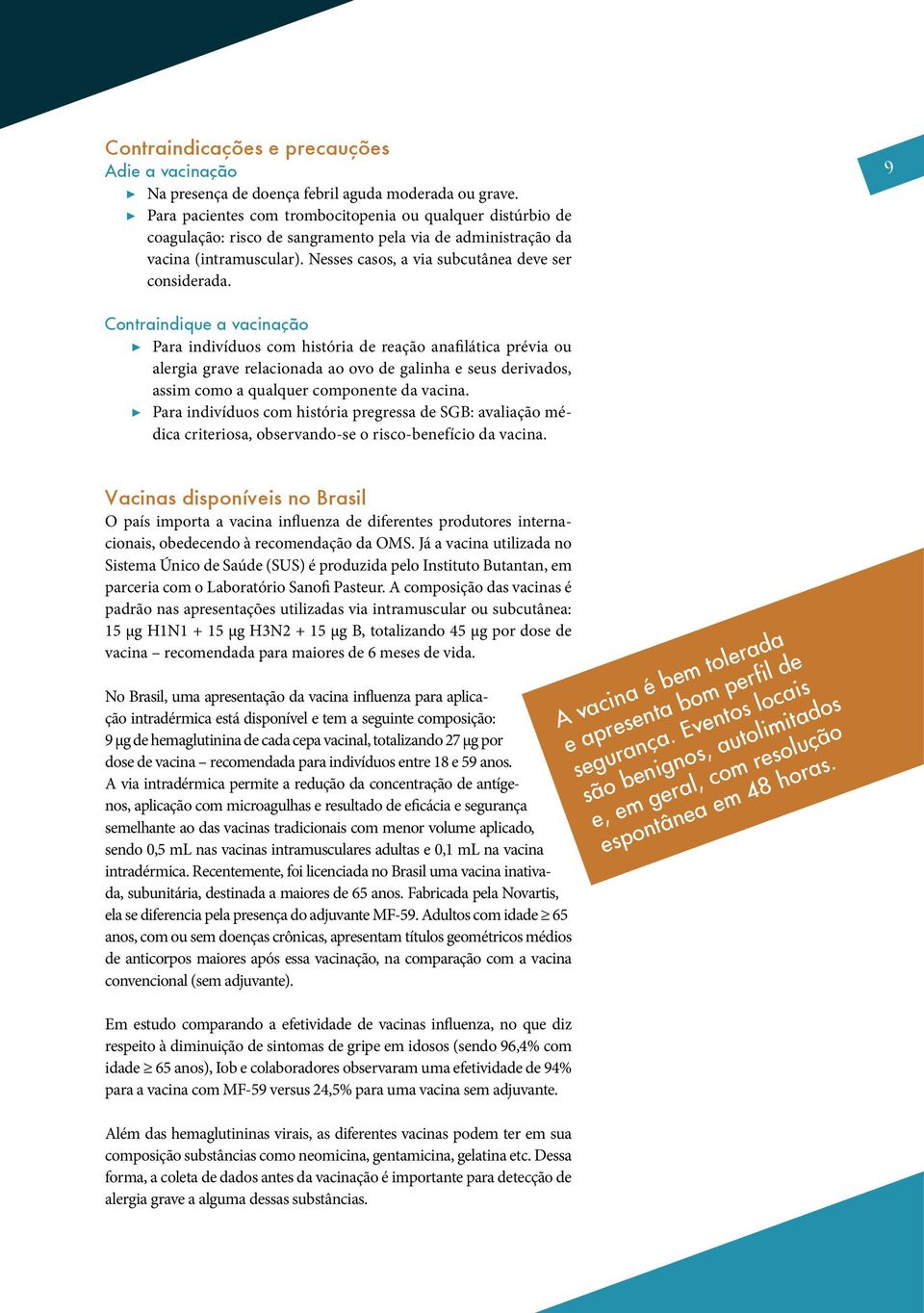 9 Contraindique a vacinação Para indivíduos com história de reação anafilática prévia ou alergia grave relacionada ao ovo de galinha e seus derivados, assim como a qualquer componente da vacina.