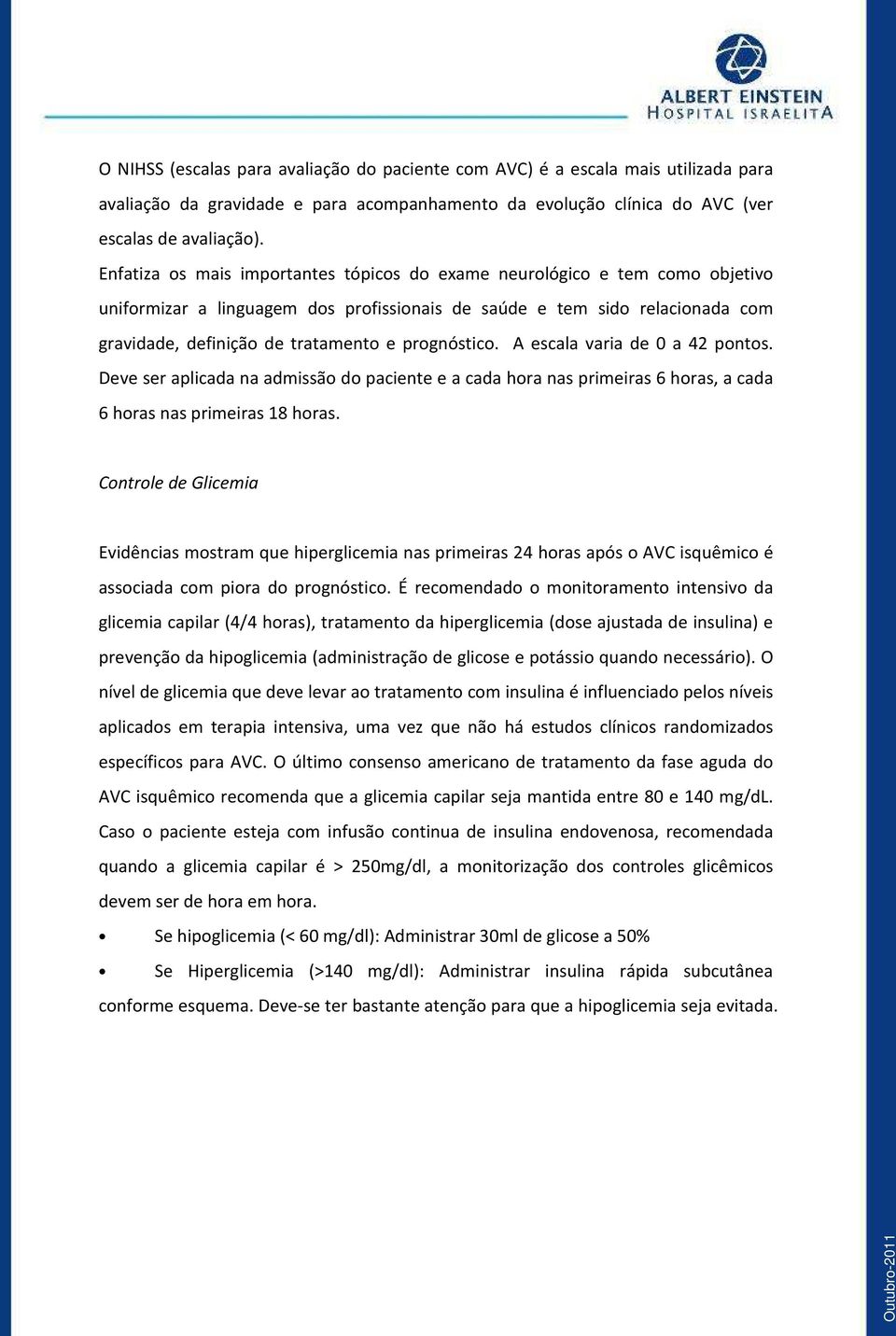 prognóstico. A escala varia de 0 a 42 pontos. Deve ser aplicada na admissão do paciente e a cada hora nas primeiras 6 horas, a cada 6 horas nas primeiras 18 horas.