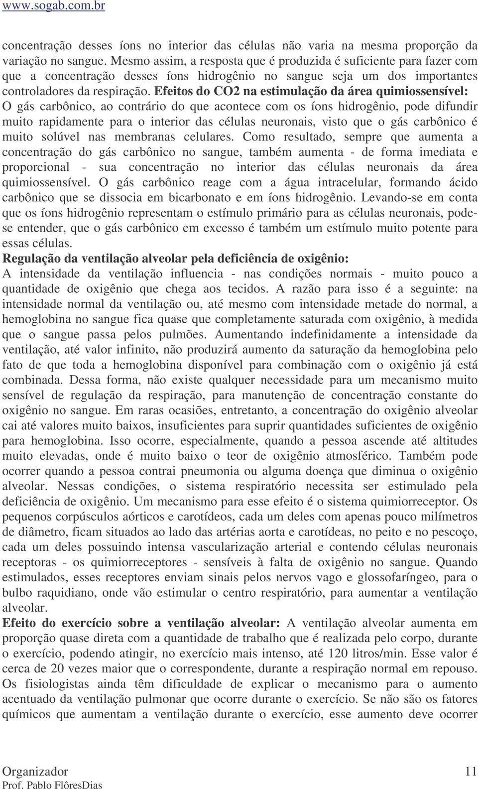 Efeitos do CO2 na estimulação da área quimiossensível: O gás carbônico, ao contrário do que acontece com os íons hidrogênio, pode difundir muito rapidamente para o interior das células neuronais,