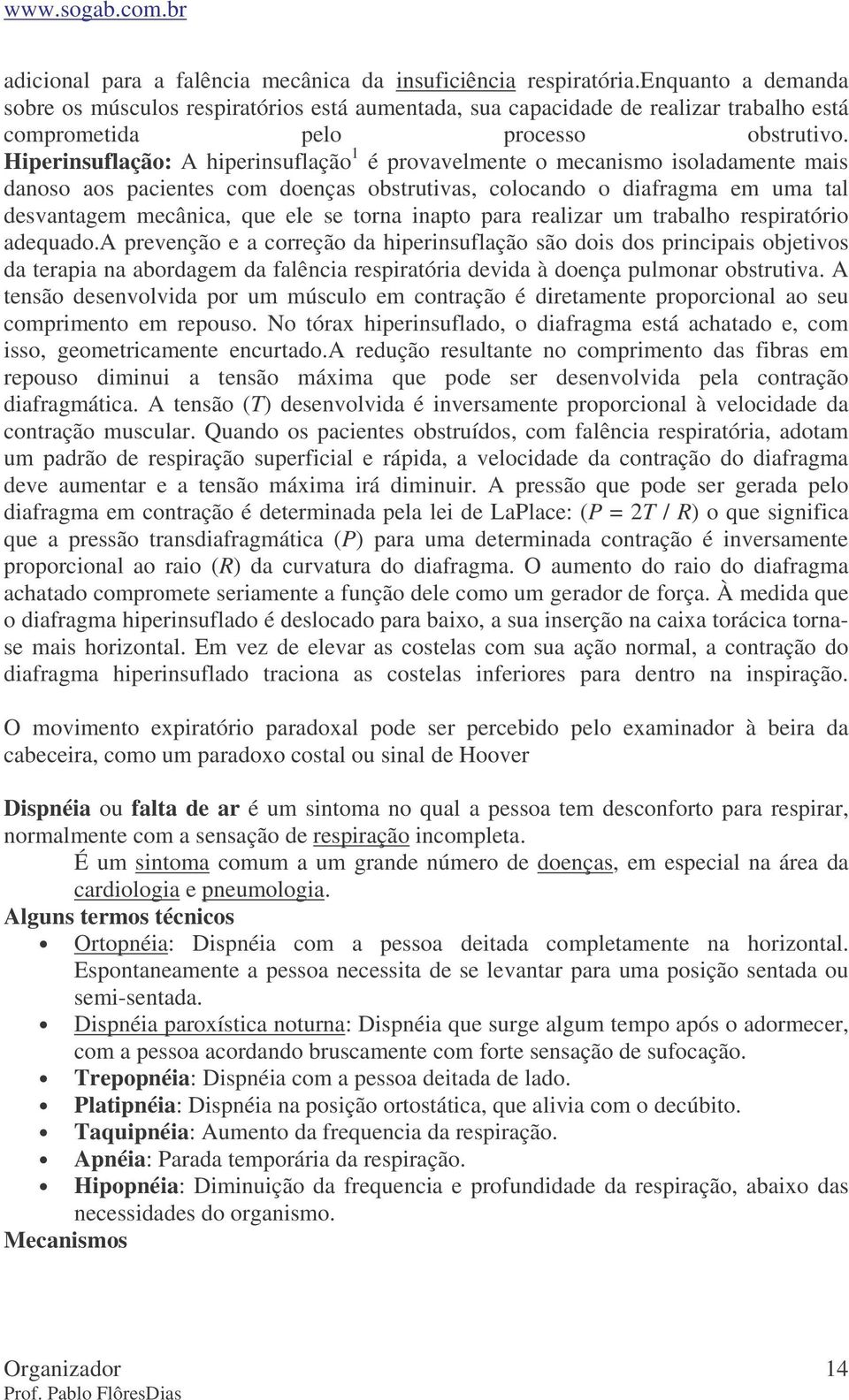 Hiperinsuflação: A hiperinsuflação 1 é provavelmente o mecanismo isoladamente mais danoso aos pacientes com doenças obstrutivas, colocando o diafragma em uma tal desvantagem mecânica, que ele se