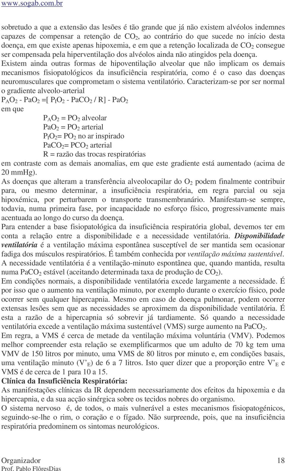 Existem ainda outras formas de hipoventilação alveolar que não implicam os demais mecanismos fisiopatológicos da insuficiência respiratória, como é o caso das doenças neuromusculares que comprometam