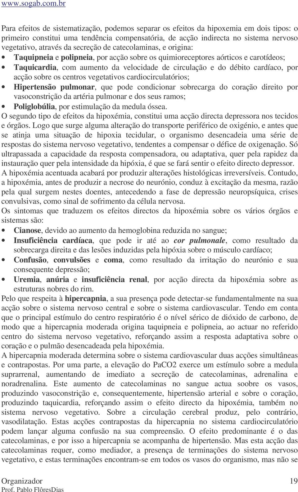 acção sobre os centros vegetativos cardiocirculatórios; Hipertensão pulmonar, que pode condicionar sobrecarga do coração direito por vasoconstrição da artéria pulmonar e dos seus ramos; Poliglobúlia,