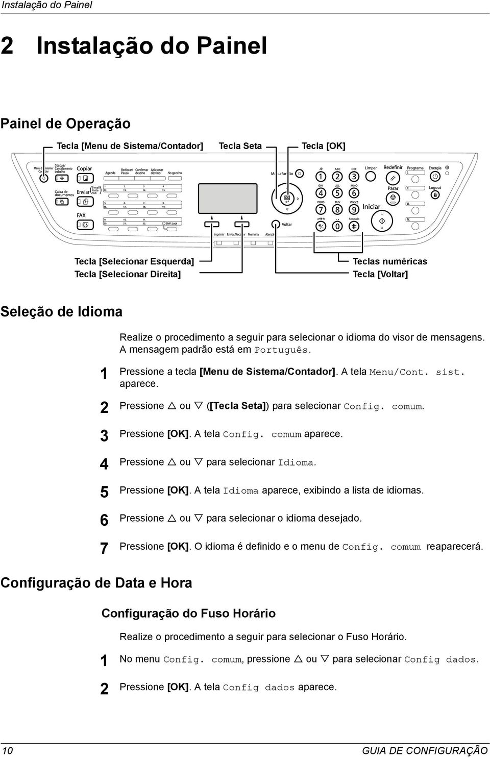 A tela Menu/Cont. sist. aparece. Pressione ou ([Tecla Seta]) para selecionar Config. comum. Pressione [OK]. A tela Config. comum aparece. Pressione ou para selecionar Idioma. Pressione [OK]. A tela Idioma aparece, exibindo a lista de idiomas.