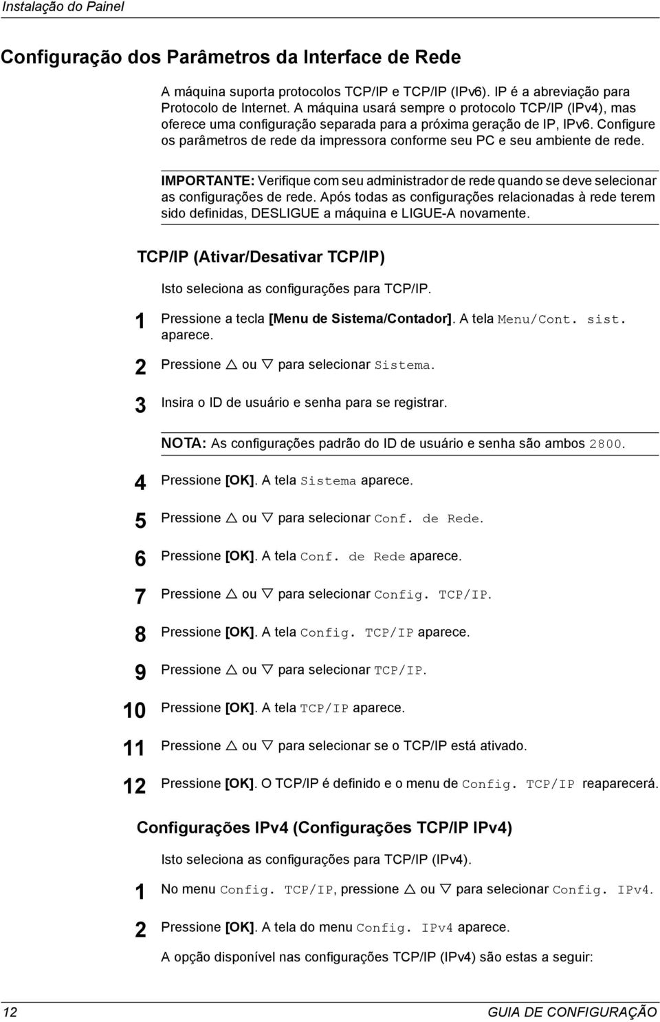 Configure os parâmetros de rede da impressora conforme seu PC e seu ambiente de rede. IMPORTANTE: Verifique com seu administrador de rede quando se deve selecionar as configurações de rede.