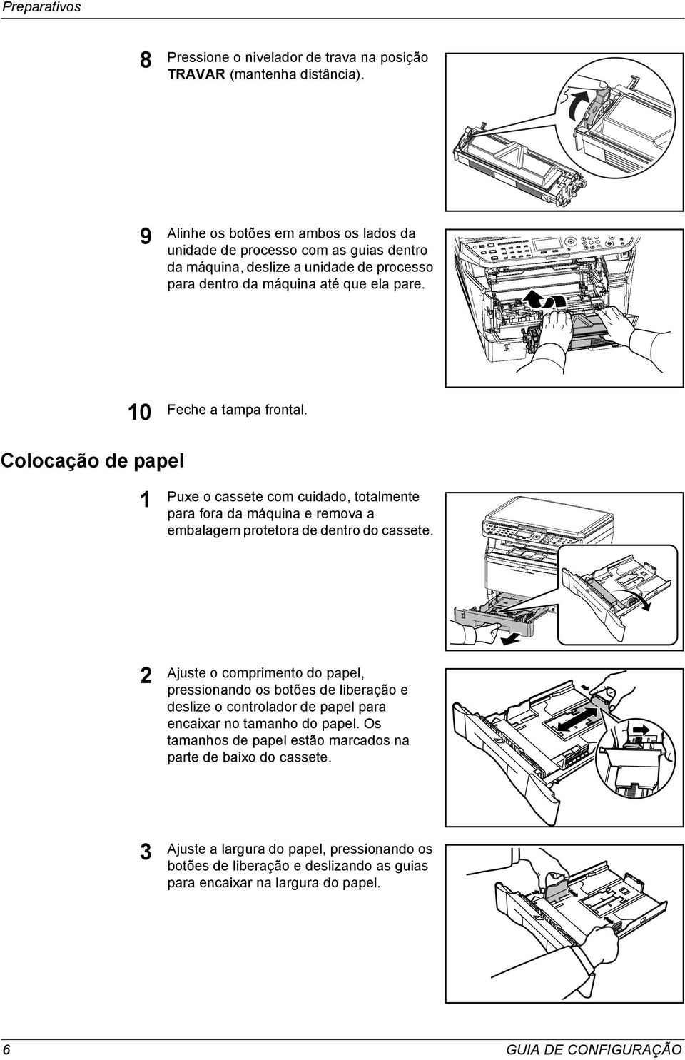 Colocação de papel Puxe o cassete com cuidado, totalmente para fora da máquina e remova a embalagem protetora de dentro do cassete.