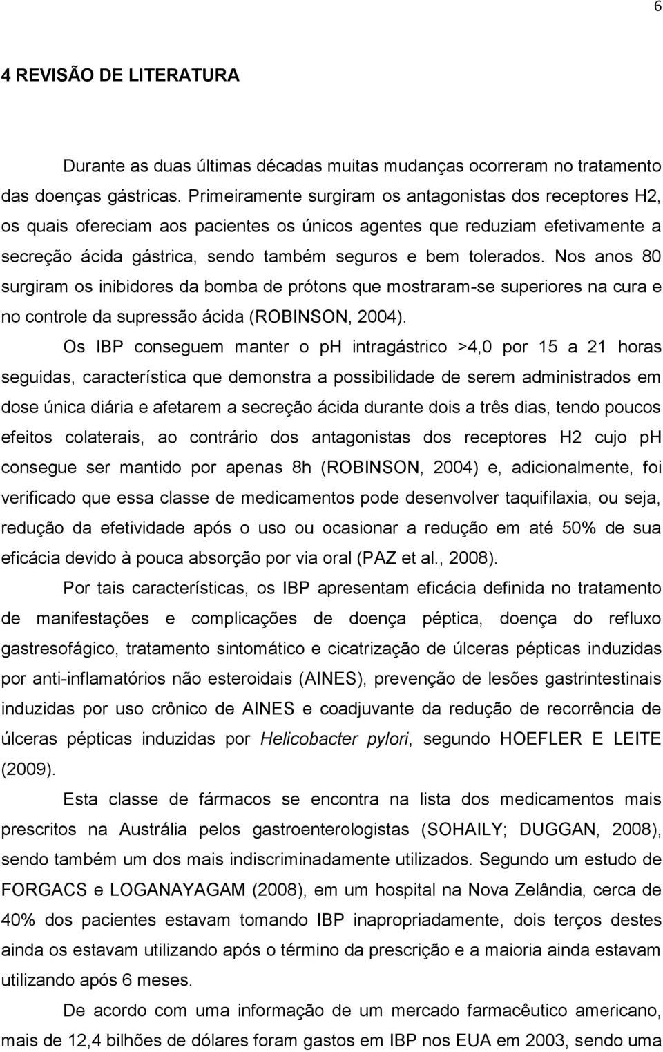 Nos anos 80 surgiram os inibidores da bomba de prótons que mostraram-se superiores na cura e no controle da supressão ácida (ROBINSON, 2004).