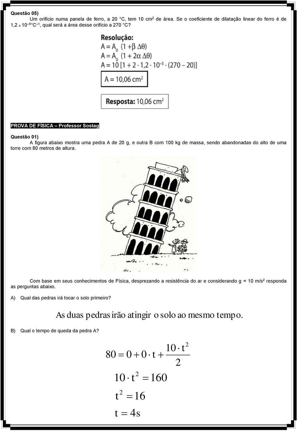 Com base em seus conhecimentos de Física, desprezando a resistência do ar e considerando g = 1 m/s responda as perguntas abaixo. A) Qual das pedras irá tocar o solo primeiro?