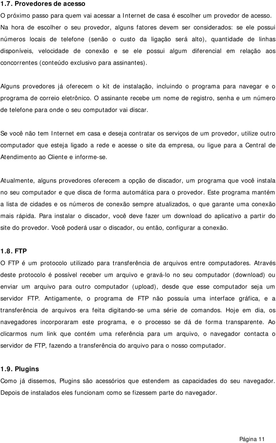 de conexão e se ele possui algum diferencial em relação aos concorrentes (conteúdo exclusivo para assinantes).