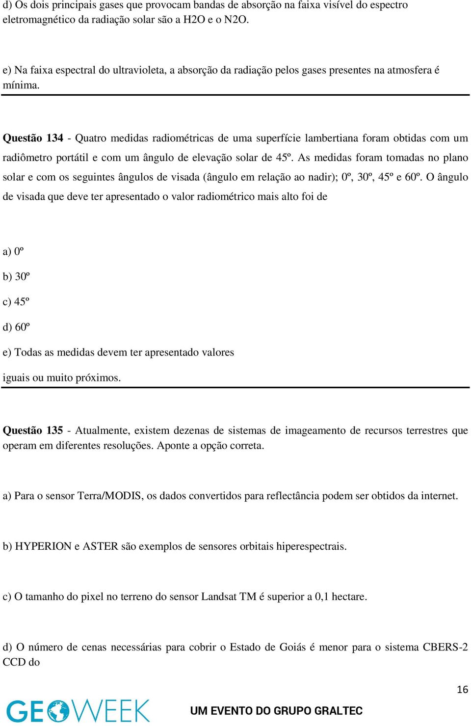 Questão 134 - Quatro medidas radiométricas de uma superfície lambertiana foram obtidas com um radiômetro portátil e com um ângulo de elevação solar de 45º.