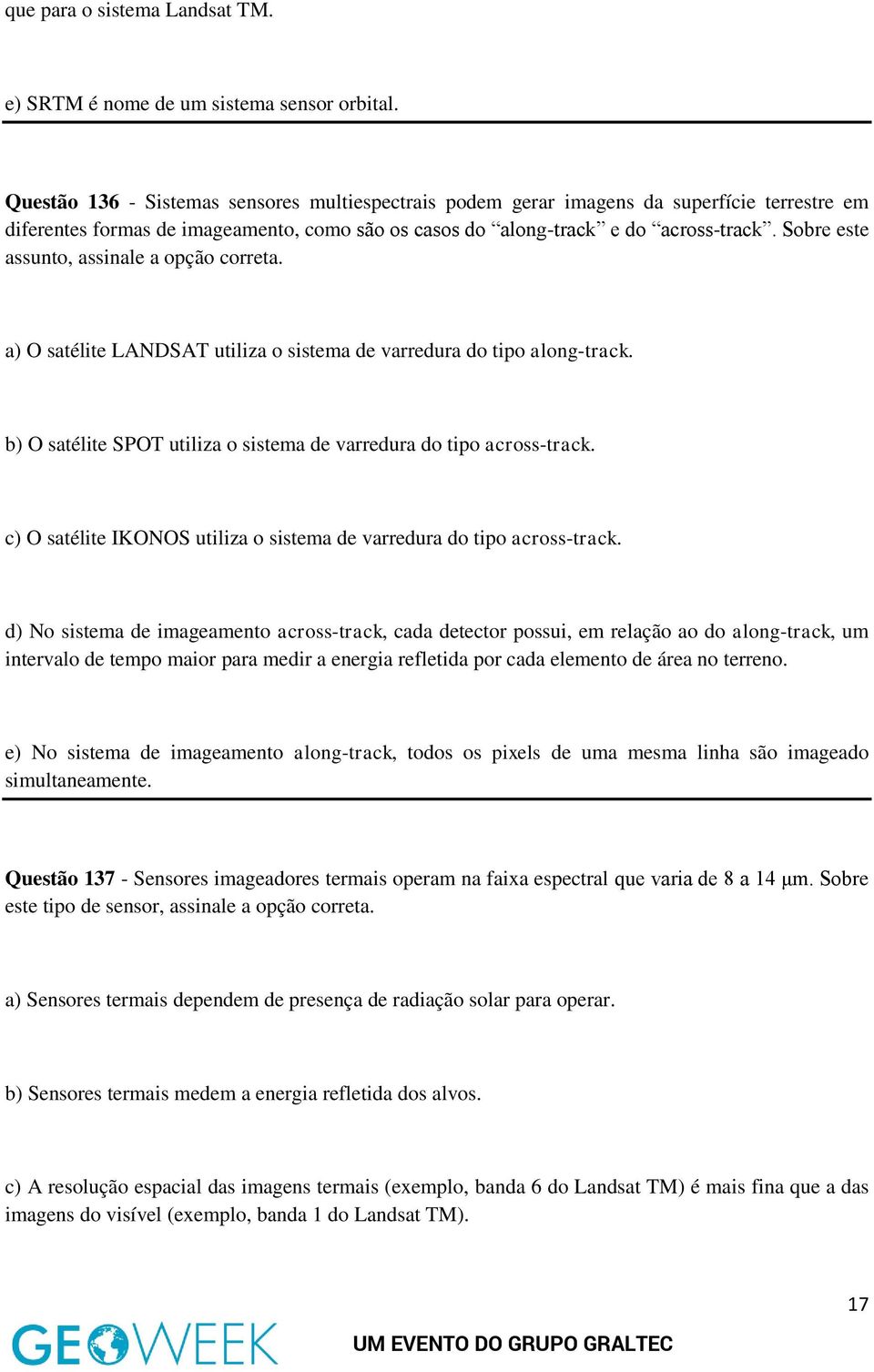 Sobre este assunto, assinale a opção correta. a) O satélite LANDSAT utiliza o sistema de varredura do tipo along-track. b) O satélite SPOT utiliza o sistema de varredura do tipo across-track.