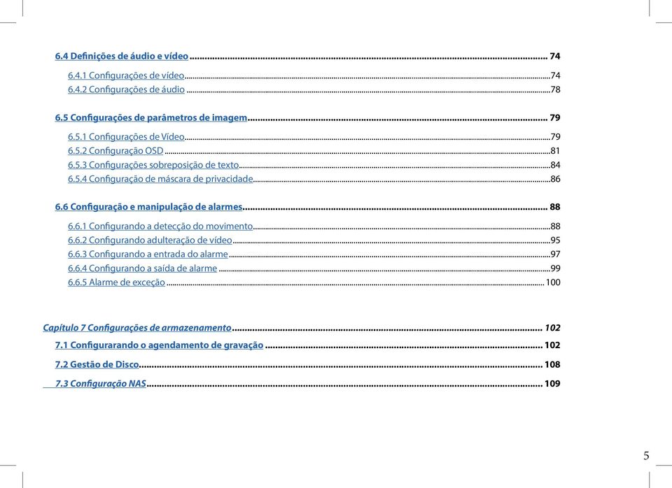 ..88 6.6.2 Configurando adulteração de vídeo...95 6.6.3 Configurando a entrada do alarme...97 6.6.4 Configurando a saída de alarme...99 6.6.5 Alarme de exceção.