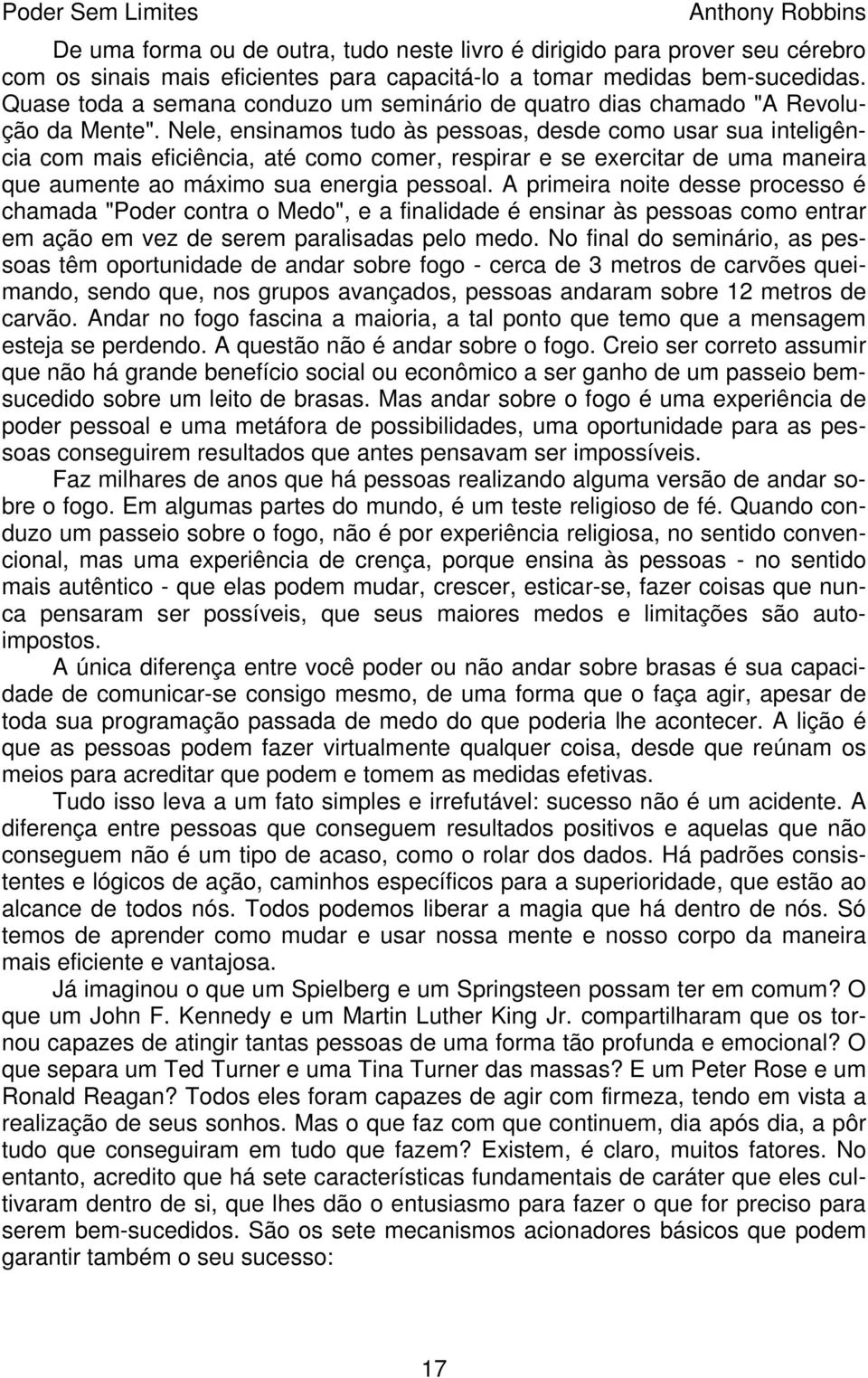 Nele, ensinamos tudo às pessoas, desde como usar sua inteligência com mais eficiência, até como comer, respirar e se exercitar de uma maneira que aumente ao máximo sua energia pessoal.