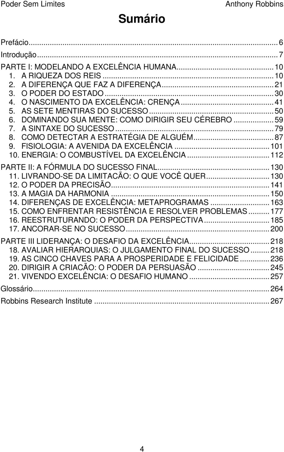 COMO DETECTAR A ESTRATÉGIA DE ALGUÉM... 87 9. FISIOLOGIA: A AVENIDA DA EXCELÊNCIA... 101 10. ENERGIA: O COMBUSTÍVEL DA EXCELÊNCIA... 112 PARTE II: A FÓRMULA DO SUCESSO FlNAL... 130 11.