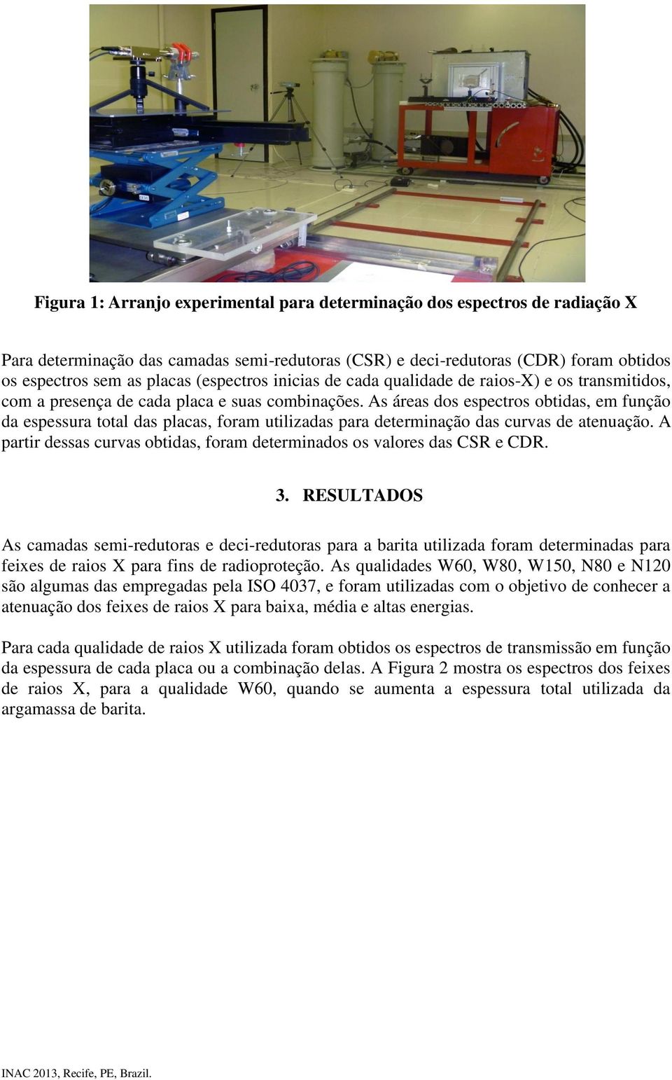 As áreas dos espectros obtidas, em função da espessura total das placas, foram utilizadas para determinação das curvas de atenuação.