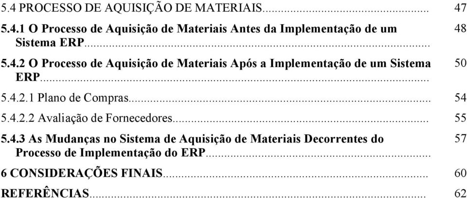 .. 54 5.4.2.2 Avaliação de Fornecedores... 55 5.4.3 As Mudanças no Sistema de Aquisição de Materiais Decorrentes do Processo de Implementação do ERP.