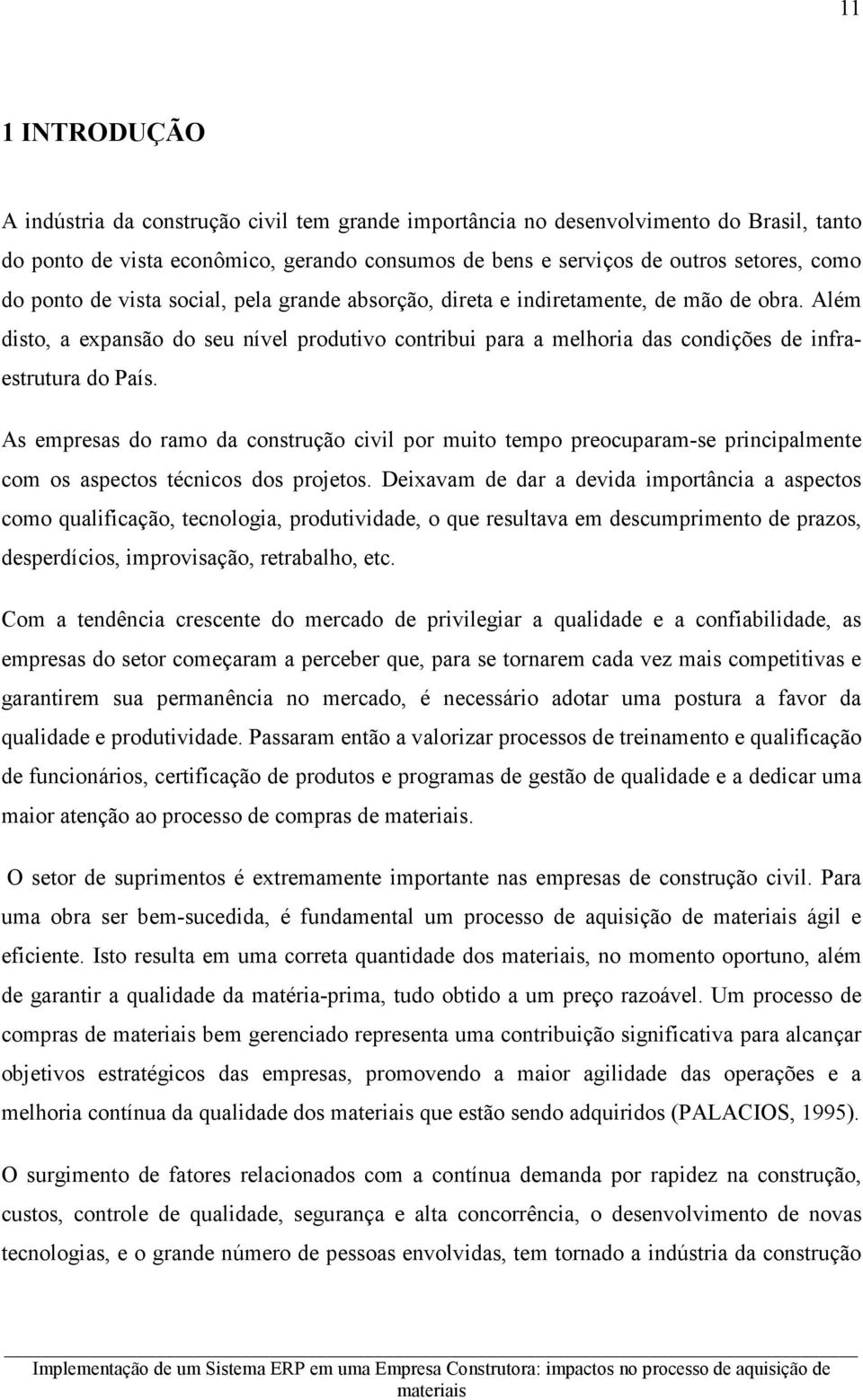 As empresas do ramo da construção civil por muito tempo preocuparam-se principalmente com os aspectos técnicos dos projetos.