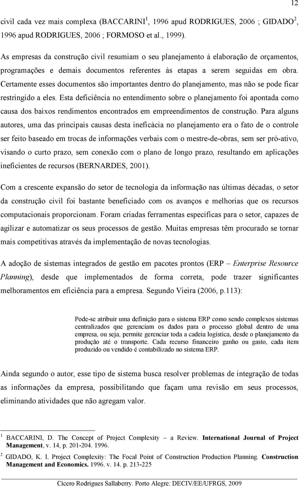 Certamente esses documentos são importantes dentro do planejamento, mas não se pode ficar restringido a eles.