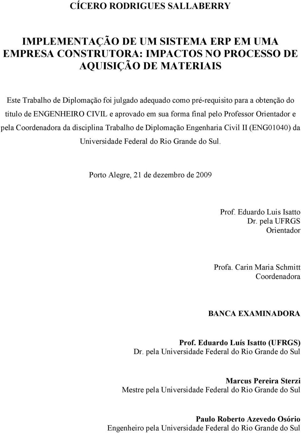 (ENG01040) da Universidade Federal do Rio Grande do Sul. Porto Alegre, 21 de dezembro de 2009 Prof. Eduardo Luis Isatto Dr. pela UFRGS Orientador Profa.