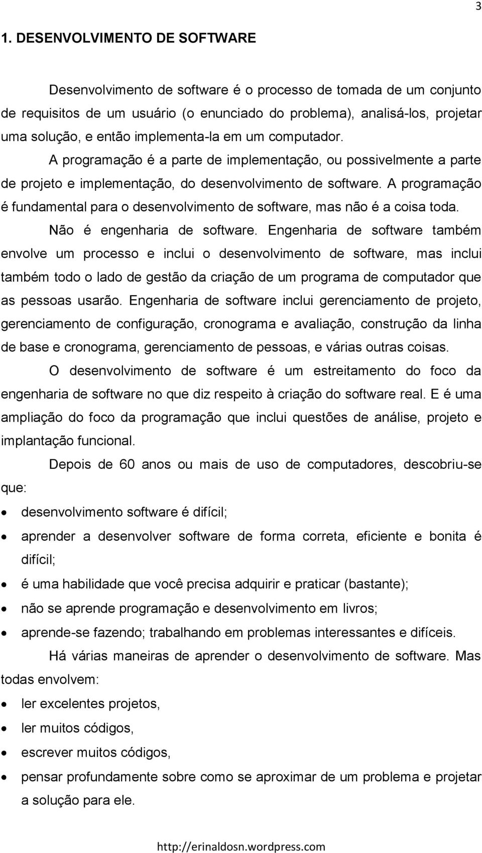 A programação é fundamental para o desenvolvimento de software, mas não é a coisa toda. Não é engenharia de software.