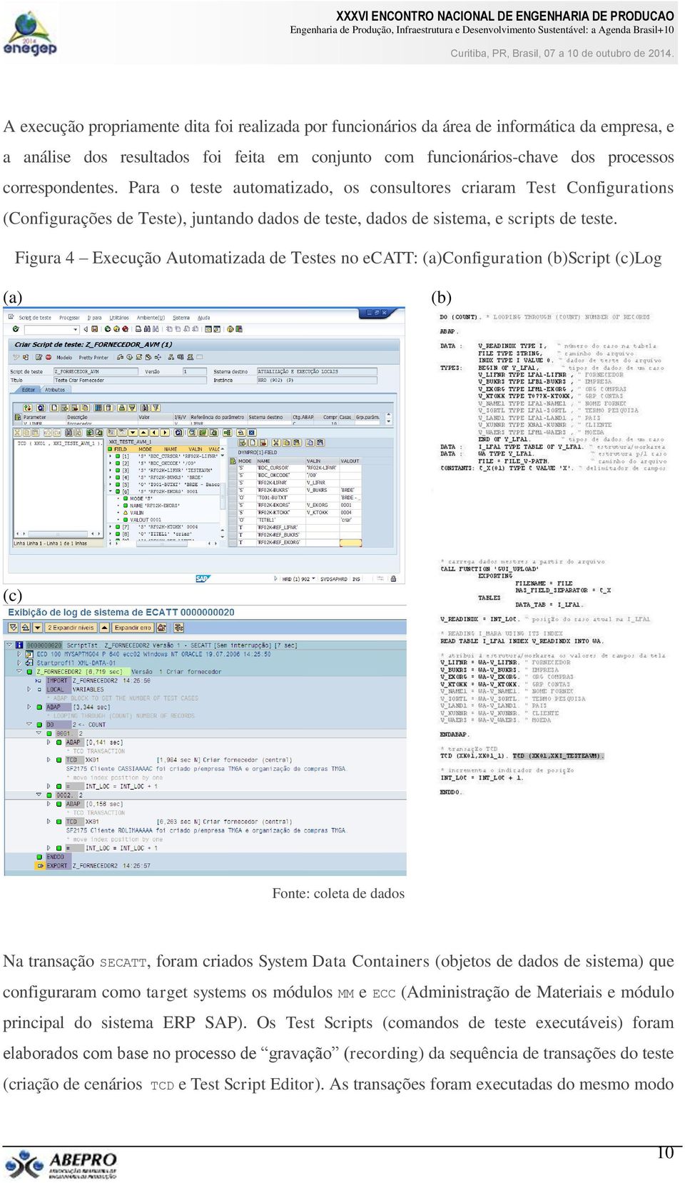 Figura 4 Execução Automatizada de Testes no ecatt: (a)configuration (b)script (c)log (a) (b) (c) Fonte: coleta de dados Na transação SECATT, foram criados System Data Containers (objetos de dados de