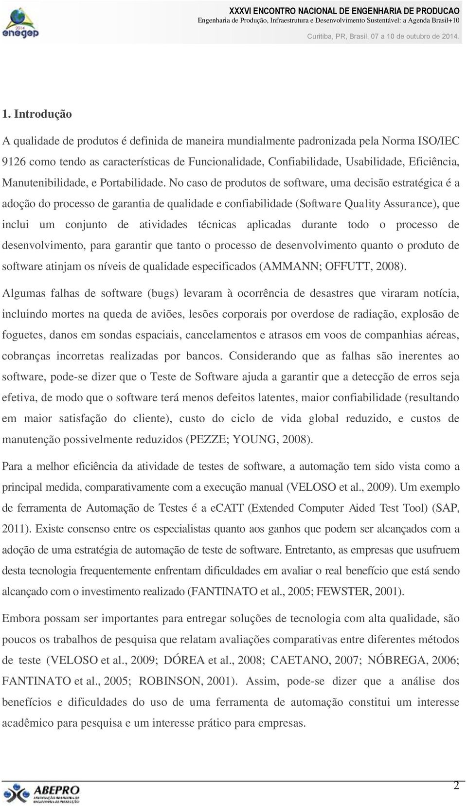 No caso de produtos de software, uma decisão estratégica é a adoção do processo de garantia de qualidade e confiabilidade (Software Quality Assurance), que inclui um conjunto de atividades técnicas