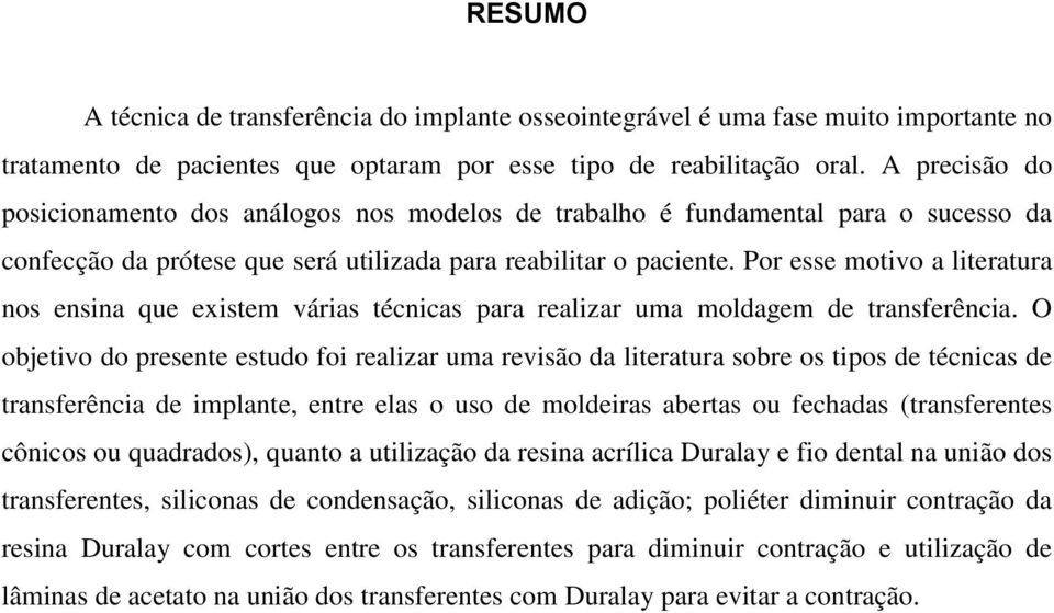 Por esse motivo a literatura nos ensina que existem várias técnicas para realizar uma moldagem de transferência.