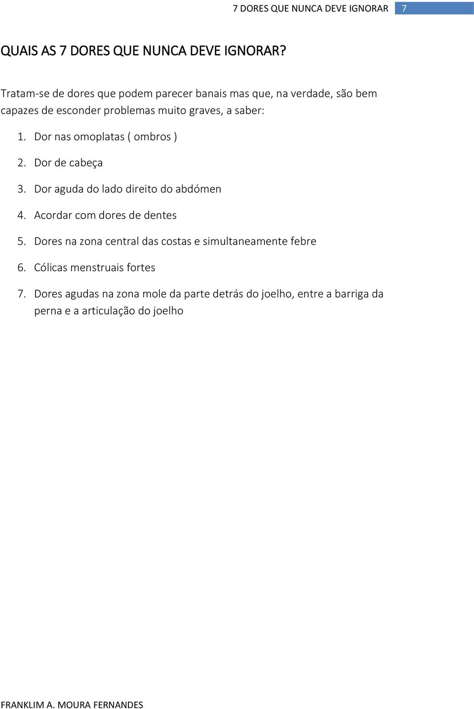 saber: 1. Dor nas omoplatas ( ombros ) 2. Dor de cabeça 3. Dor aguda do lado direito do abdómen 4.