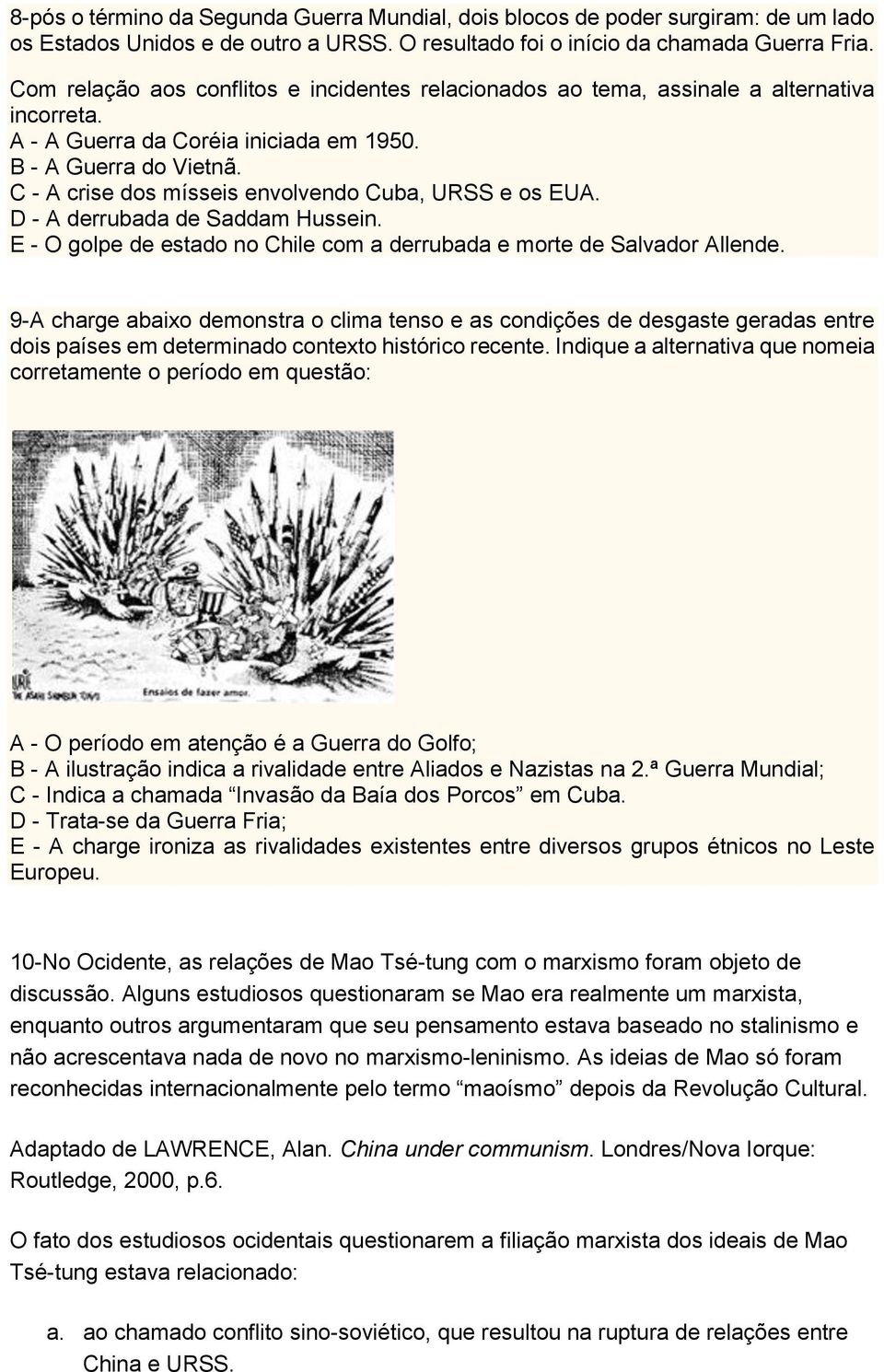 C - A crise dos mísseis envolvendo Cuba, URSS e os EUA. D - A derrubada de Saddam Hussein. E - O golpe de estado no Chile com a derrubada e morte de Salvador Allende.