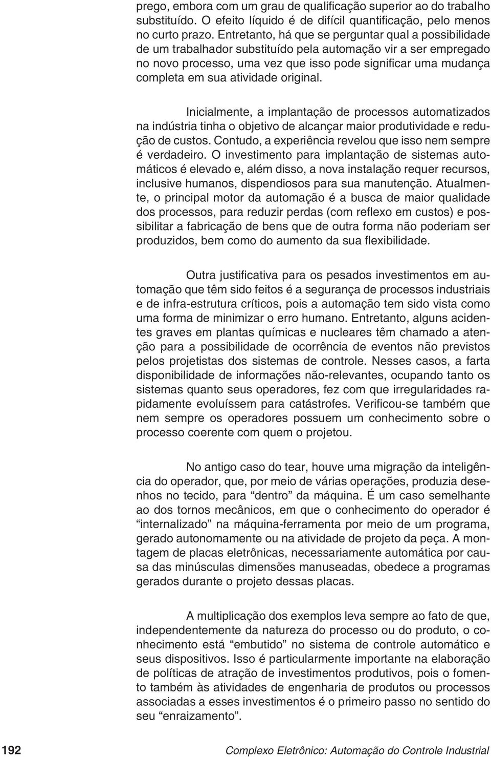 atividade original. Inicialmente, a implantação de processos automatizados na indústria tinha o objetivo de alcançar maior produtividade e redução de custos.