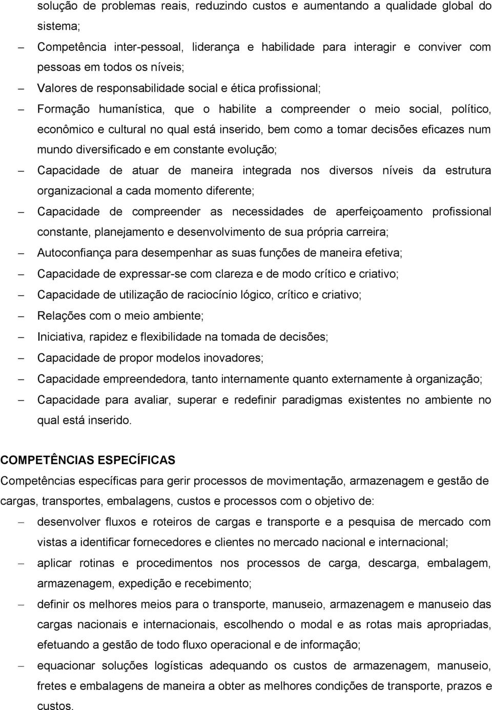 decisões eficazes num mundo diversificado e em constante evolução; Capacidade de atuar de maneira integrada nos diversos níveis da estrutura organizacional a cada momento diferente; Capacidade de