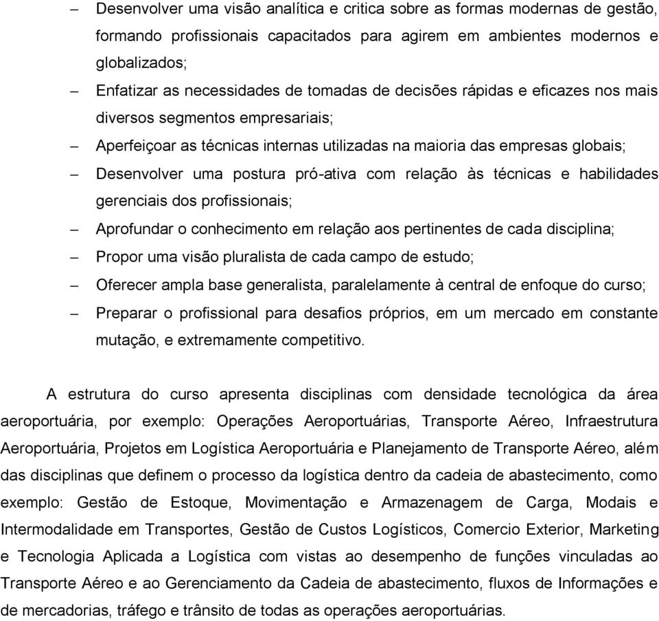 técnicas e habilidades gerenciais dos profissionais; Aprofundar o conhecimento em relação aos pertinentes de cada disciplina; Propor uma visão pluralista de cada campo de estudo; Oferecer ampla base