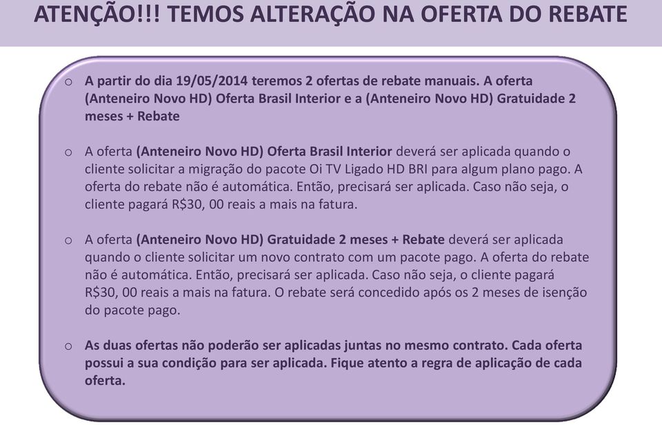 solicitar a migração do pacote Oi TV Ligado HD BRI para algum plano pago. A oferta do rebate não é automática. Então, precisará ser aplicada.