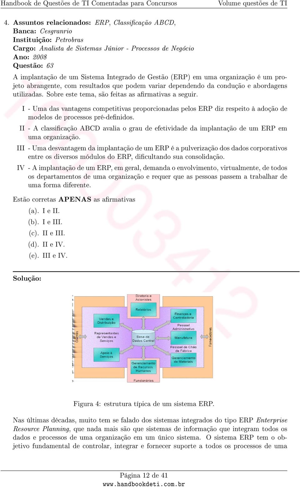 I - Uma das vantagens competitivas proporcionadas pelos ERP diz respeito à adoção de modelos de processos pré-denidos.