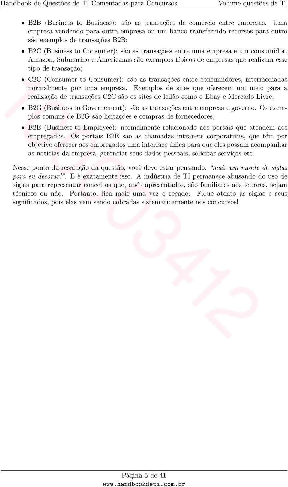 Amazon, Submarino e Americanas são exemplos típicos de empresas que realizam esse tipo de transação; C2C (Consumer to Consumer): são as transações entre consumidores, intermediadas normalmente por