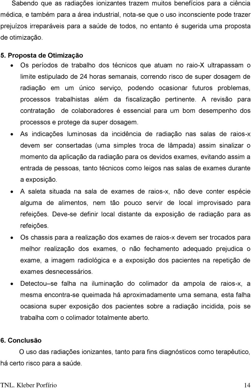 Proposta de Otimização Os períodos de trabalho dos técnicos que atuam no raio-x ultrapassam o limite estipulado de 24 horas semanais, correndo risco de super dosagem de radiação em um único serviço,