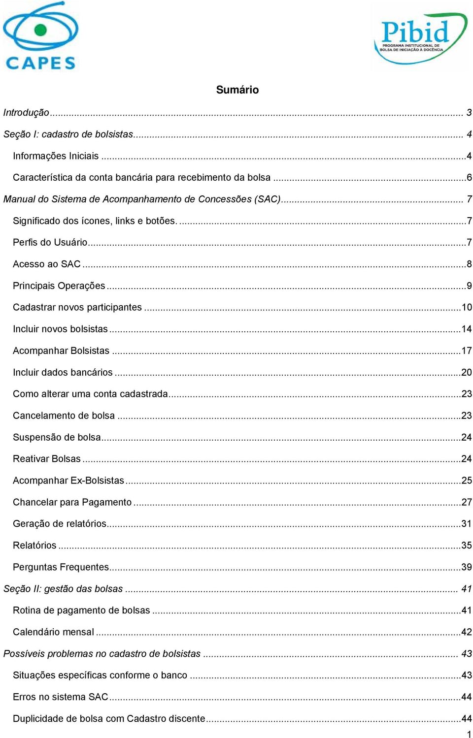 ..9 Cadastrar novos participantes...10 Incluir novos bolsistas...14 Acompanhar Bolsistas...17 Incluir dados bancários...20 Como alterar uma conta cadastrada...23 Cancelamento de bolsa.