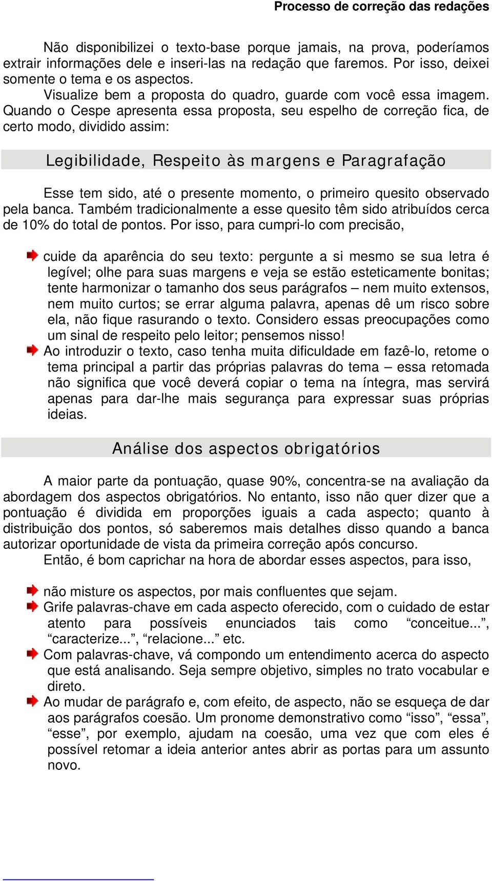 Quando o Cespe apresenta essa proposta, seu espelho de correção fica, de certo modo, dividido assim: Legibilidade, Respeito às margens e Paragrafação Esse tem sido, até o presente momento, o primeiro