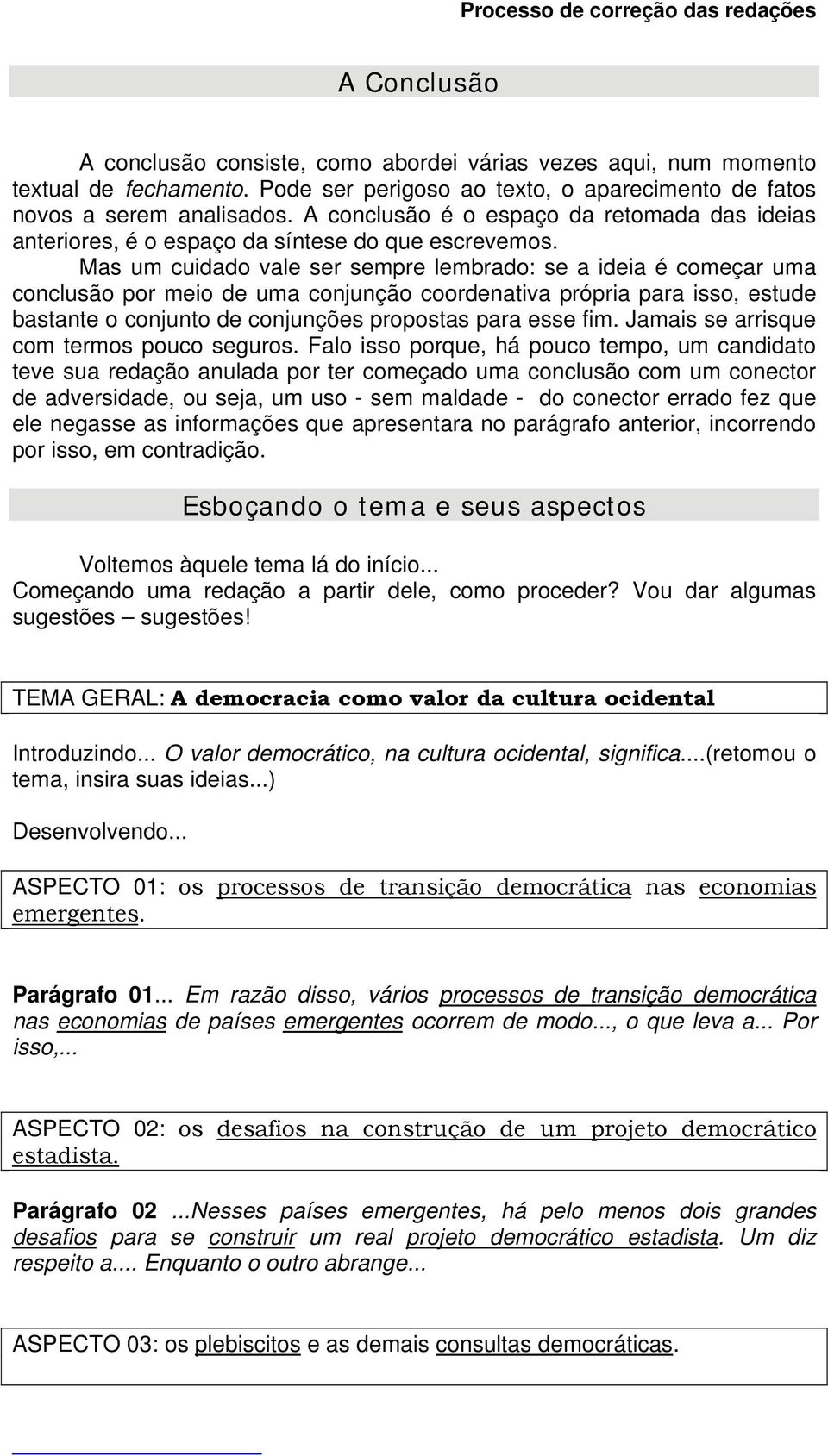 Mas um cuidado vale ser sempre lembrado: se a ideia é começar uma conclusão por meio de uma conjunção coordenativa própria para isso, estude bastante o conjunto de conjunções propostas para esse fim.