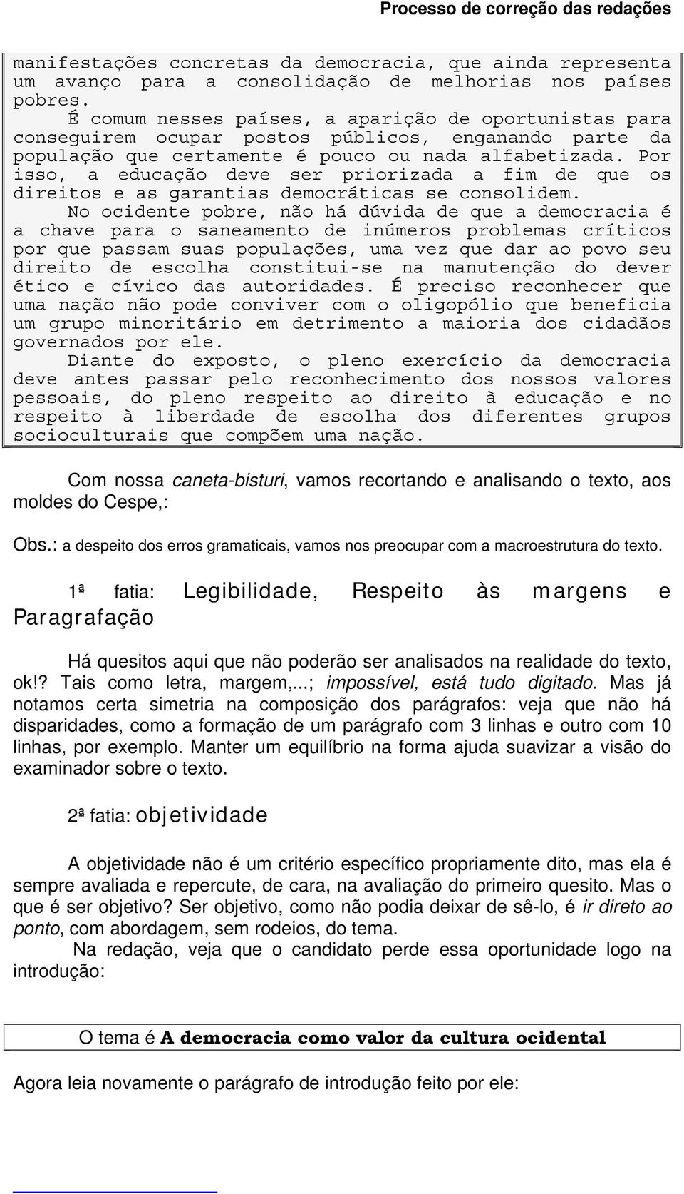 Por isso, a educação deve ser priorizada a fim de que os direitos e as garantias democráticas se consolidem.