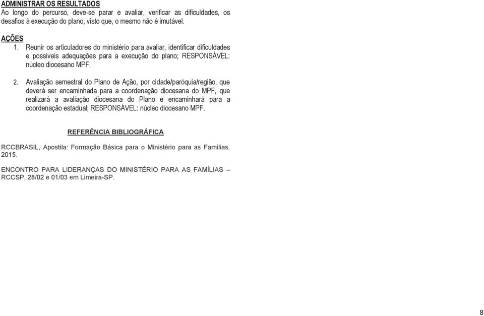 Avaliação semestral do Plano de Ação, por cidade/paróquia/região, que deverá ser encaminhada para a coordenação diocesana do MPF, que realizará a avaliação diocesana do Plano e encaminhará para a