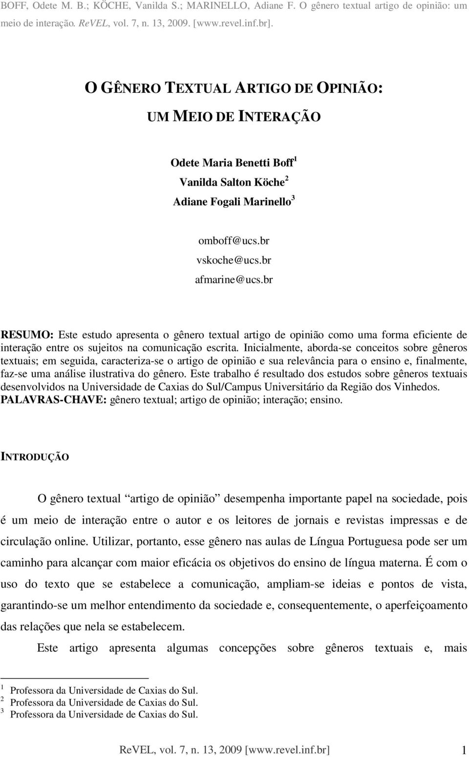 br RESUMO: Este estudo apresenta o gênero textual artigo de opinião como uma forma eficiente de interação entre os sujeitos na comunicação escrita.