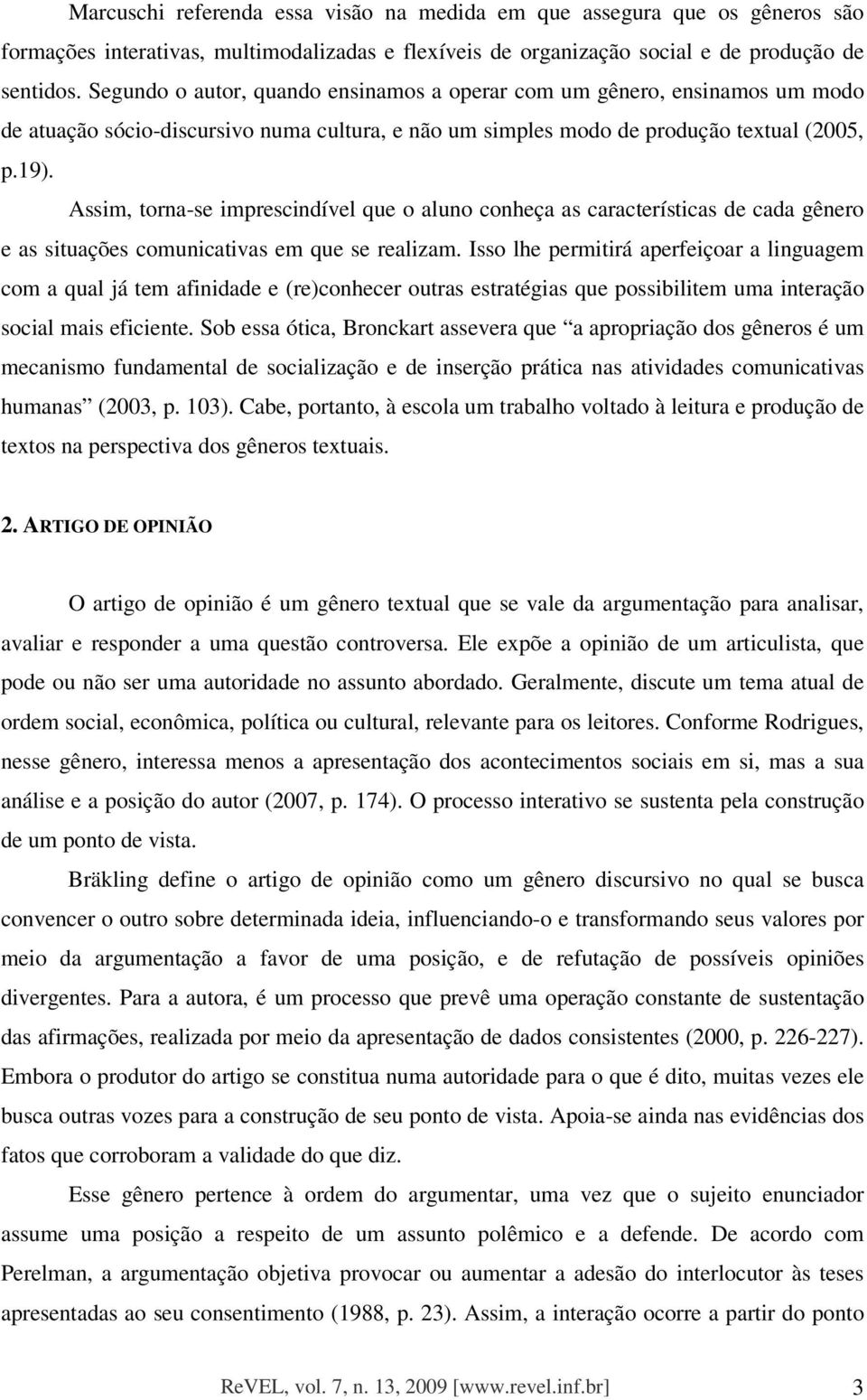 Assim, torna-se imprescindível que o aluno conheça as características de cada gênero e as situações comunicativas em que se realizam.