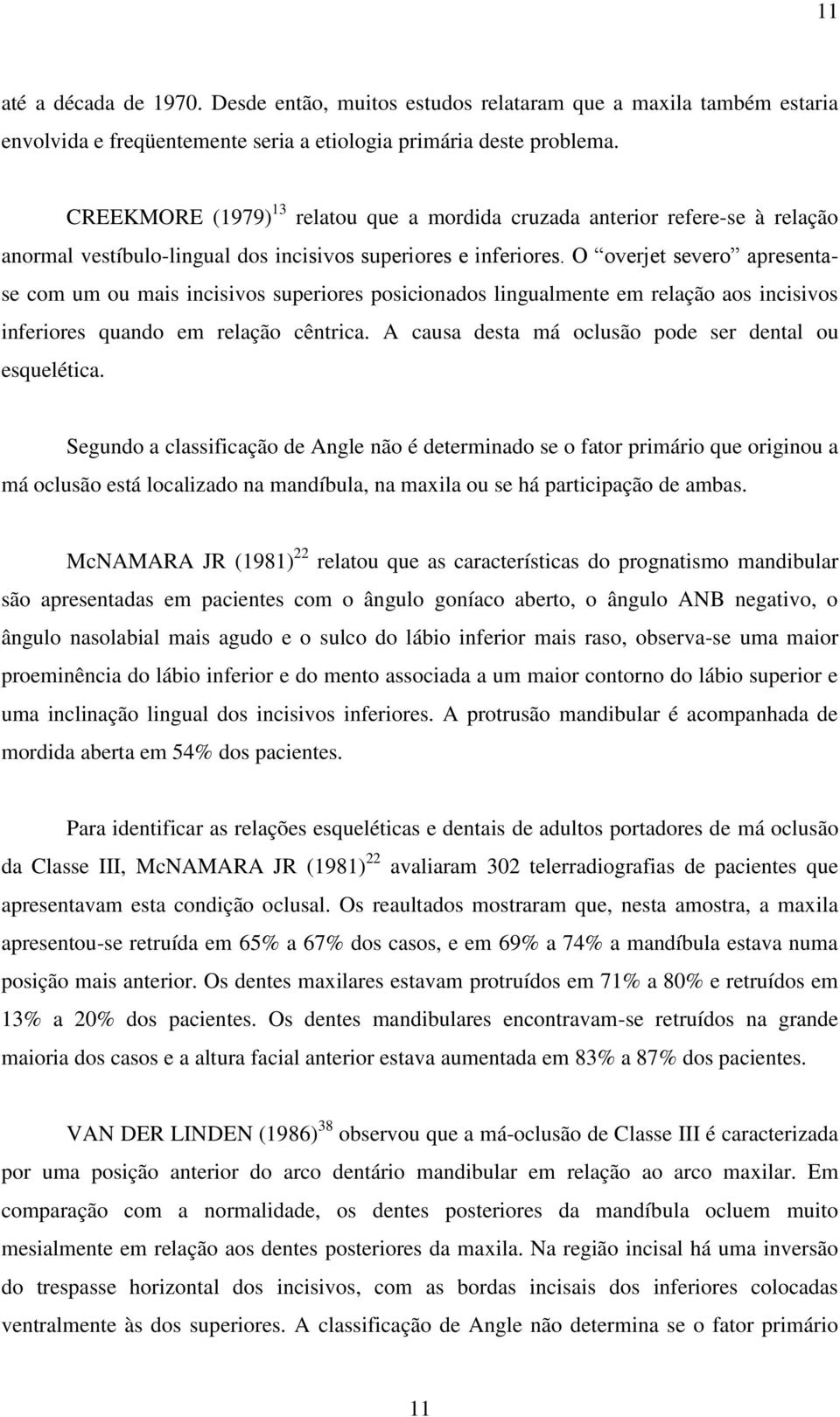 O overjet severo apresentase com um ou mais incisivos superiores posicionados lingualmente em relação aos incisivos inferiores quando em relação cêntrica.