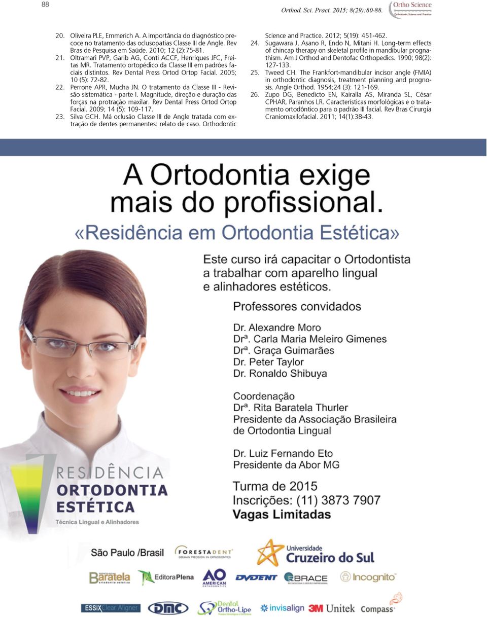 Perrone APR, Mucha JN. O tratamento da Classe III - Revisão sistemática - parte I. Magnitude, direção e duração das forças na protração maxilar. Rev Dental Press Ortod Ortop Facial.